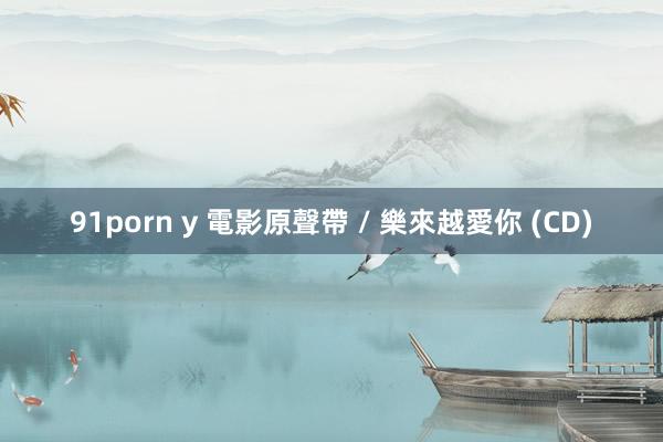 91porn y 電影原聲帶 / 樂來越愛你 (CD)