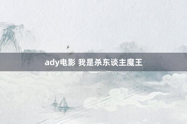 ady电影 我是杀东谈主魔王